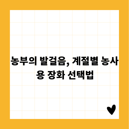 농부의 발걸음, 계절별 농사용 장화 선택법
