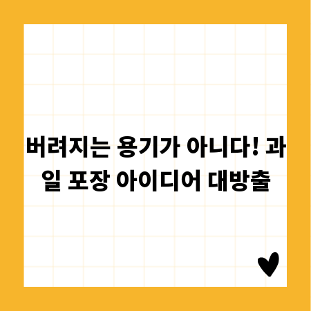 버려지는 용기가 아니다! 과일 포장 아이디어 대방출