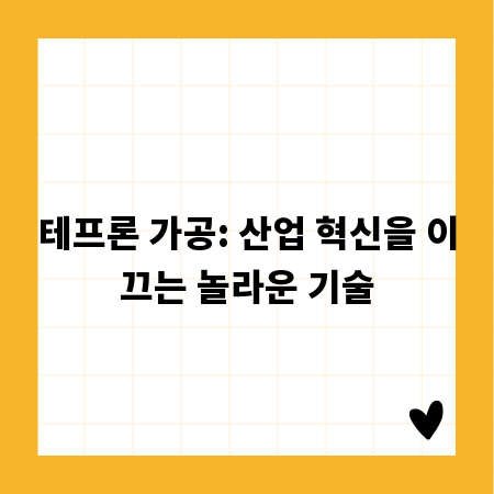 테프론 가공: 산업 혁신을 이끄는 놀라운 기술