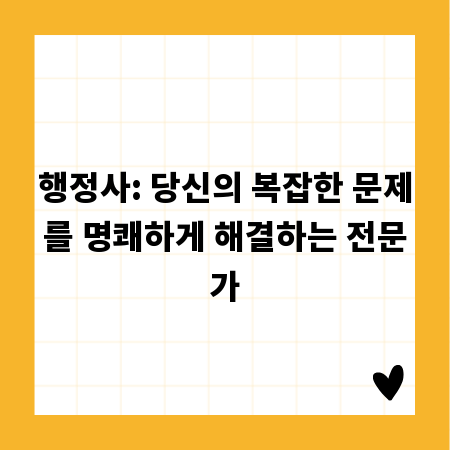 행정사: 당신의 복잡한 문제를 명쾌하게 해결하는 전문가