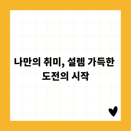 나만의 취미, 설렘 가득한 도전의 시작
