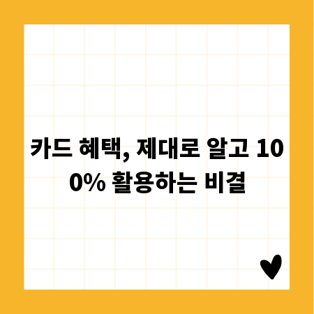 카드 혜택, 제대로 알고 100% 활용하는 비결