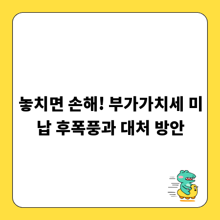 놓치면 손해! 부가가치세 미납 후폭풍과 대처 방안