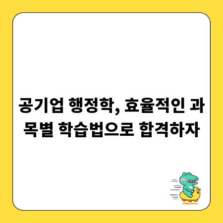 공기업 행정학, 효율적인 과목별 학습법으로 합격하자