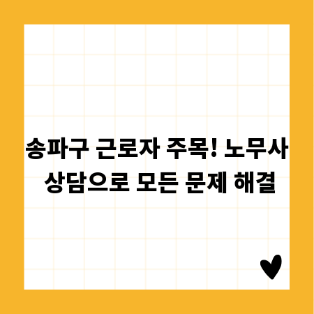송파구 근로자 주목! 노무사 상담으로 모든 문제 해결