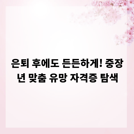 은퇴 후에도 든든하게! 중장년 맞춤 유망 자격증 탐색
