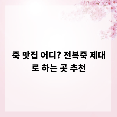 죽 맛집 어디? 전복죽 제대로 하는 곳 추천