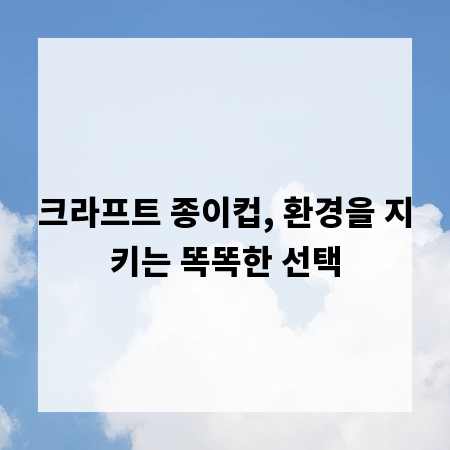 크라프트 종이컵, 환경을 지키는 똑똑한 선택