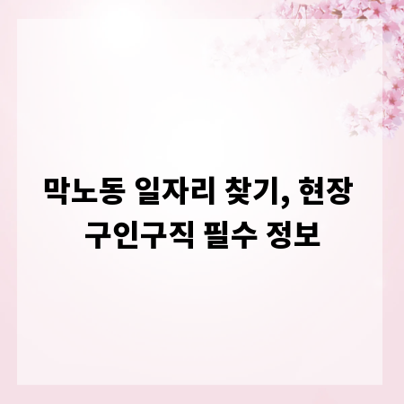 막노동 일자리 찾기, 현장 구인구직 필수 정보