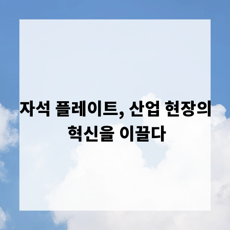 자석 플레이트, 산업 현장의 혁신을 이끌다