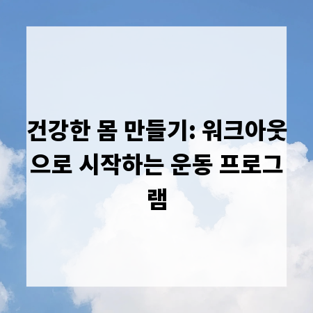 건강한 몸 만들기: 워크아웃으로 시작하는 운동 프로그램