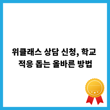 위클래스 상담 신청, 학교 적응 돕는 올바른 방법