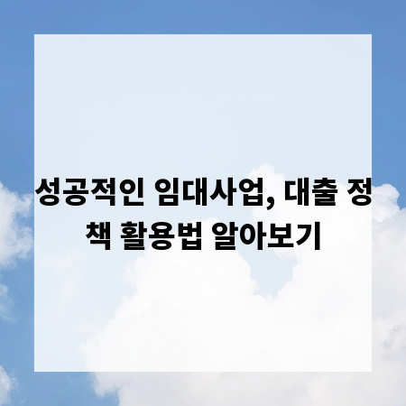 성공적인 임대사업, 대출 정책 활용법 알아보기