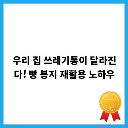 우리 집 쓰레기통이 달라진다! 빵 봉지 재활용 노하우