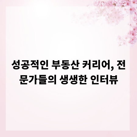 성공적인 부동산 커리어, 전문가들의 생생한 인터뷰