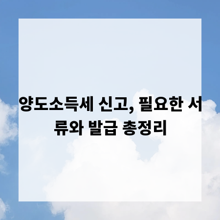 양도소득세 신고, 필요한 서류와 발급 총정리