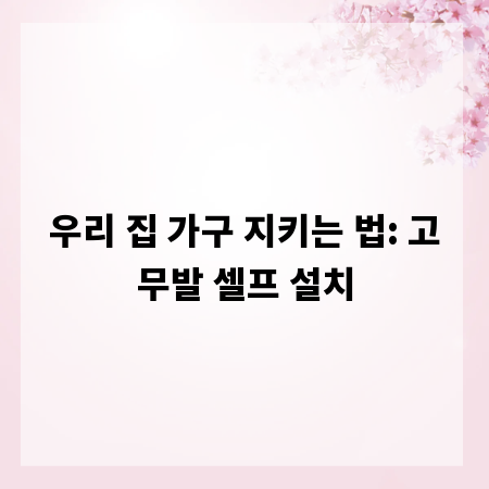 우리 집 가구 지키는 법: 고무발 셀프 설치