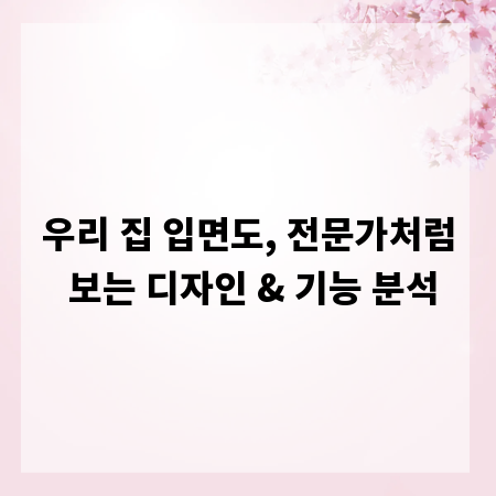 우리 집 입면도, 전문가처럼 보는 디자인 & 기능 분석