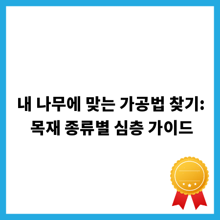 내 나무에 맞는 가공법 찾기: 목재 종류별 심층 가이드