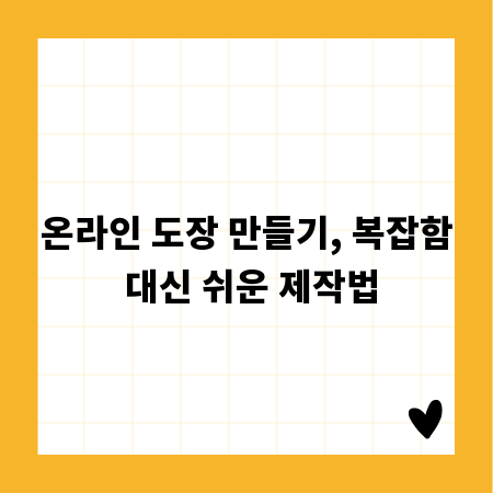 온라인 도장 만들기, 복잡함 대신 쉬운 제작법