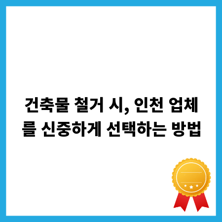 건축물 철거 시, 인천 업체를 신중하게 선택하는 방법