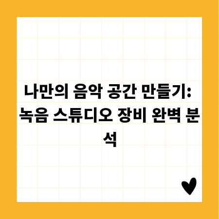 나만의 음악 공간 만들기: 녹음 스튜디오 장비 완벽 분석