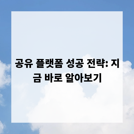공유 플랫폼 성공 전략: 지금 바로 알아보기