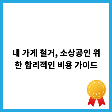 내 가게 철거, 소상공인 위한 합리적인 비용 가이드