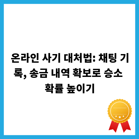 온라인 사기 대처법: 채팅 기록, 송금 내역 확보로 승소 확률 높이기
