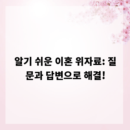 알기 쉬운 이혼 위자료: 질문과 답변으로 해결!