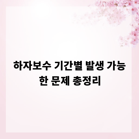 하자보수 기간별 발생 가능한 문제 총정리