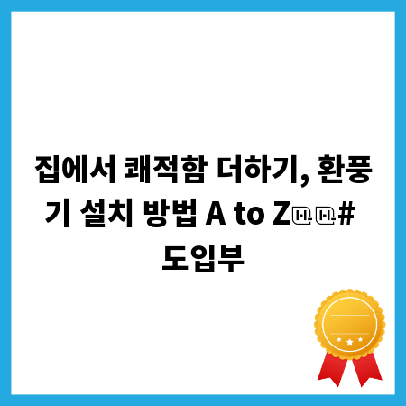집에서 쾌적함 더하기, 환풍기 설치 방법 A to Z
# 도입부