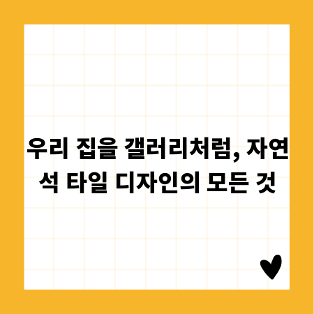 우리 집을 갤러리처럼, 자연석 타일 디자인의 모든 것