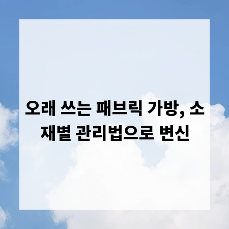 오래 쓰는 패브릭 가방, 소재별 관리법으로 변신
