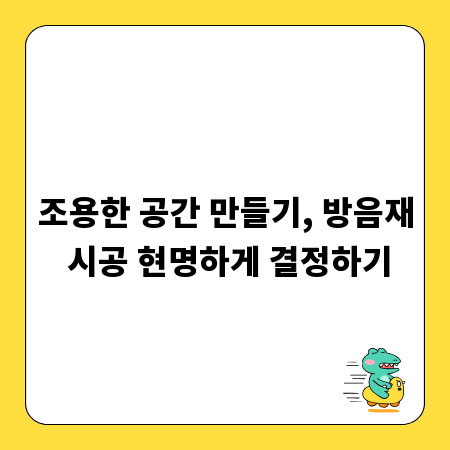 조용한 공간 만들기, 방음재 시공 현명하게 결정하기
