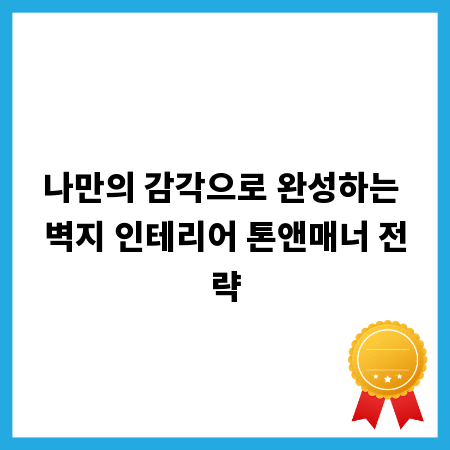 나만의 감각으로 완성하는 벽지 인테리어 톤앤매너 전략