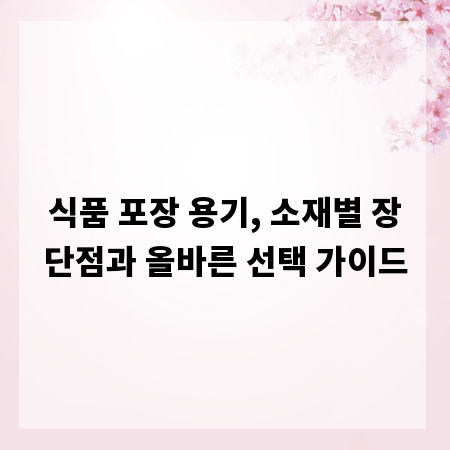 식품 포장 용기, 소재별 장단점과 올바른 선택 가이드