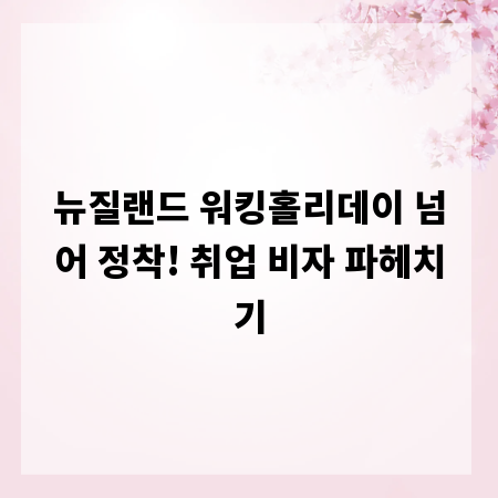 뉴질랜드 워킹홀리데이 넘어 정착! 취업 비자 파헤치기