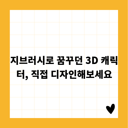 지브러시로 꿈꾸던 3D 캐릭터, 직접 디자인해보세요