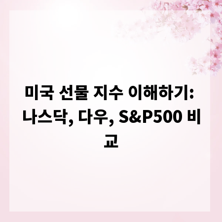미국 선물 지수 이해하기: 나스닥, 다우, S&P500 비교