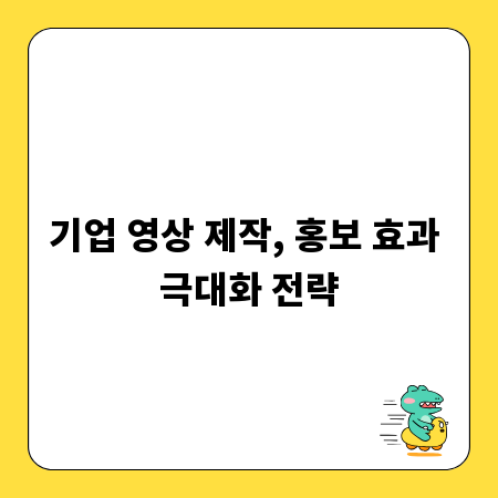 기업 영상 제작, 홍보 효과 극대화 전략