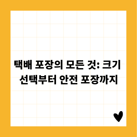 택배 포장의 모든 것: 크기 선택부터 안전 포장까지