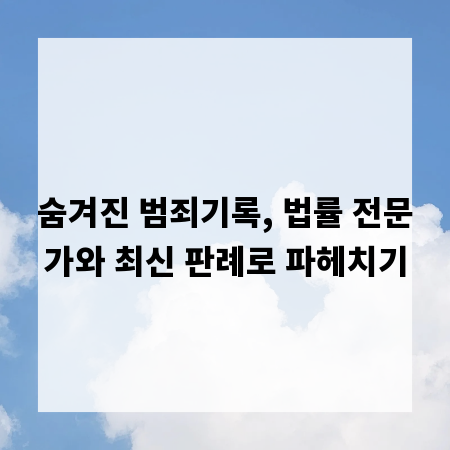 숨겨진 범죄기록, 법률 전문가와 최신 판례로 파헤치기