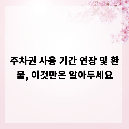 주차권 사용 기간 연장 및 환불, 이것만은 알아두세요