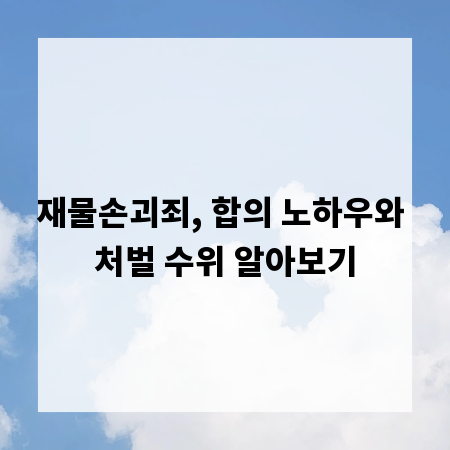 재물손괴죄, 합의 노하우와 처벌 수위 알아보기