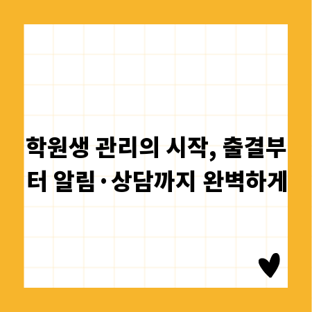 학원생 관리의 시작, 출결부터 알림&middot;상담까지 완벽하게