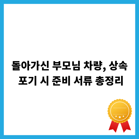 돌아가신 부모님 차량, 상속 포기 시 준비 서류 총정리