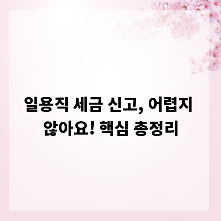 일용직 세금 신고, 어렵지 않아요! 핵심 총정리