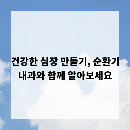건강한 심장 만들기, 순환기내과와 함께 알아보세요