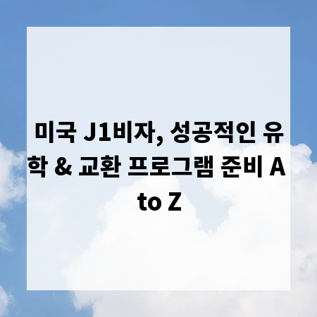 미국 J1비자, 성공적인 유학 & 교환 프로그램 준비 A to Z